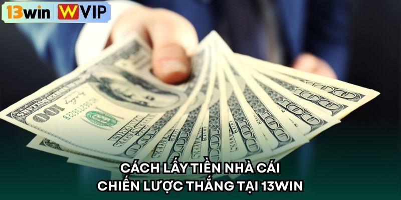 Cách Lấy Tiền Nhà Cái – Chiến Lược Thắng Tại 13WIN