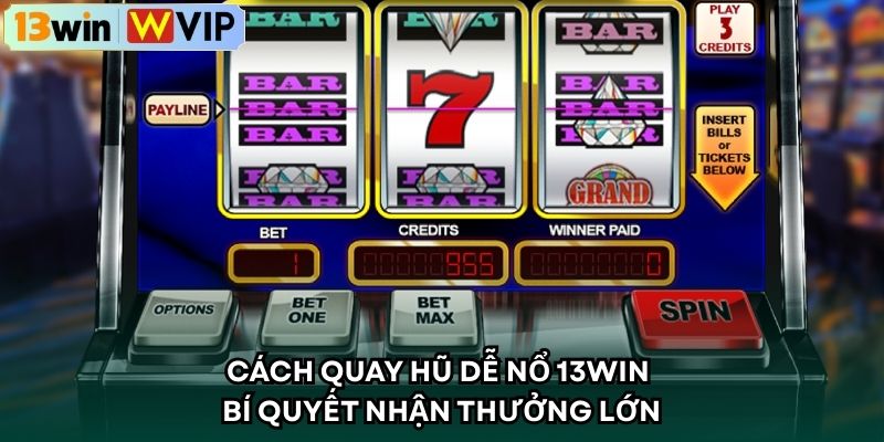Cách Quay Hũ Dễ Nổ 13WIN – Bí Quyết Nhận Thưởng Lớn